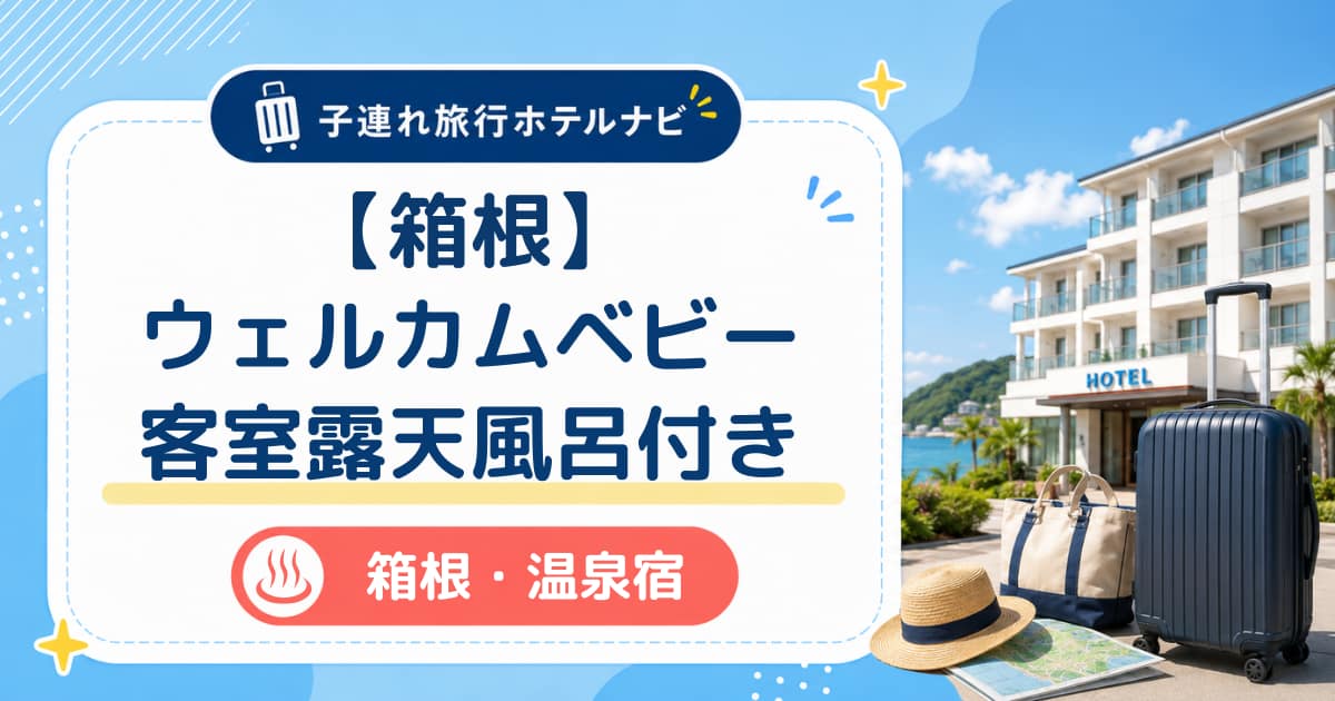 【箱根】ウェルカムベビーのお宿&客室露天風呂付き宿まとめ